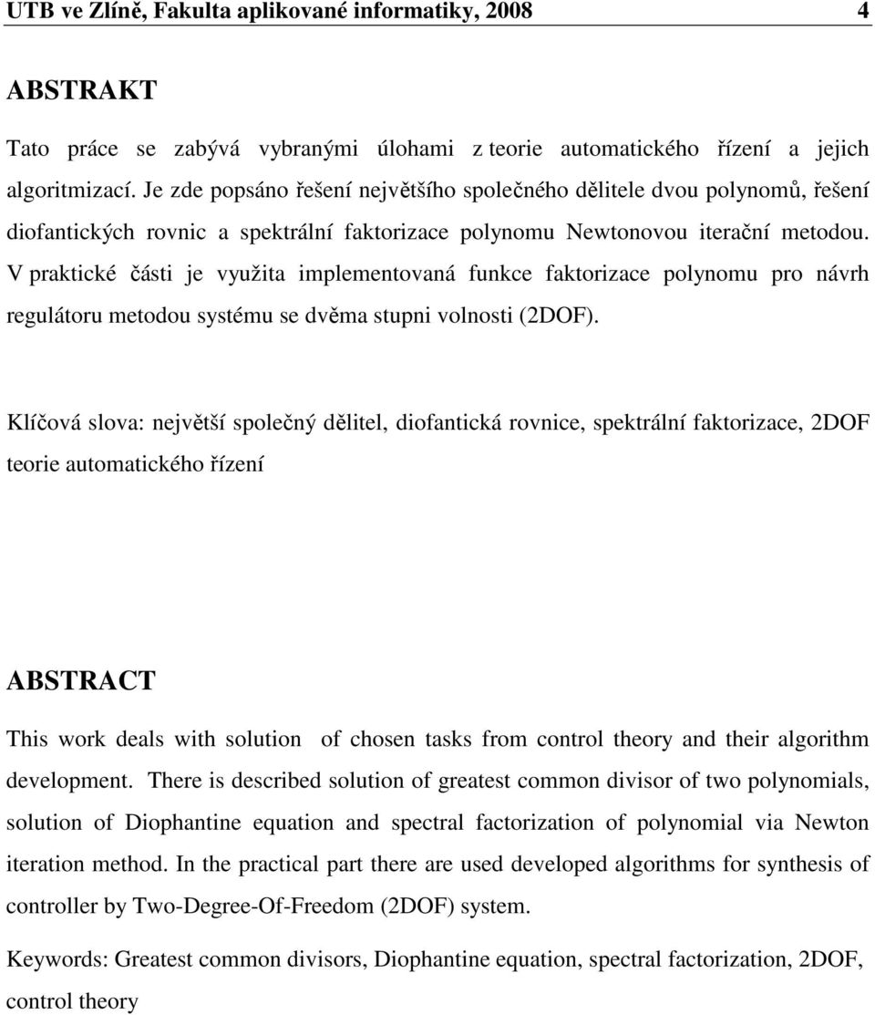 V rktické čáti je vužit imlementovná funkce fktorice olnomu ro návrh regulátoru metodou tému e dvěm tuni volnoti DOF.