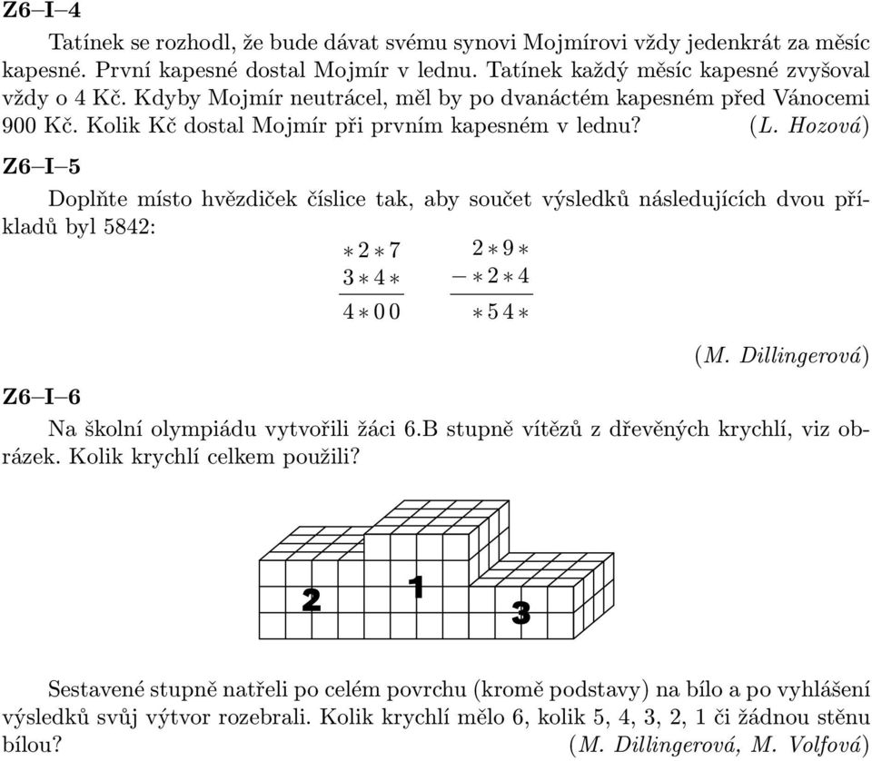 Hozová) Z6 I 5 Doplňte místo hvězdiček číslice tak, aby součet výsledků následujících dvou příkladů byl 5842: 2 7 3 4 4 00 2 9 2 4 54 (M. Dillingerová) Z6 I 6 Na školní olympiádu vytvořili žáci 6.