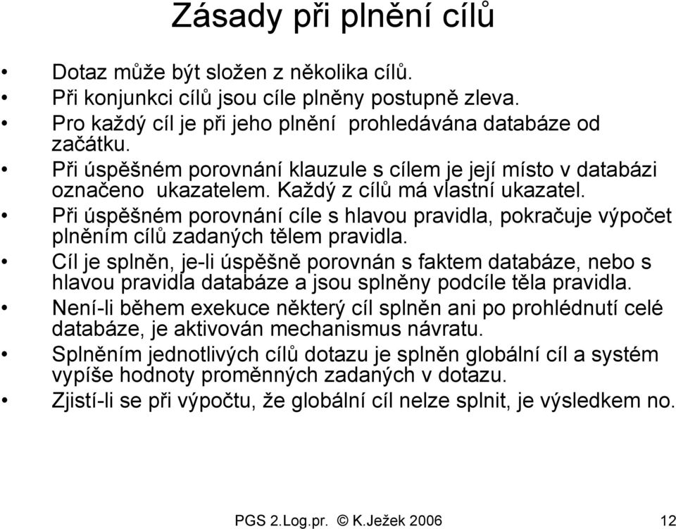 Při úspěšném porovnání cíle s hlavou pravidla, pokračuje výpočet plněním cílů zadaných tělem pravidla.