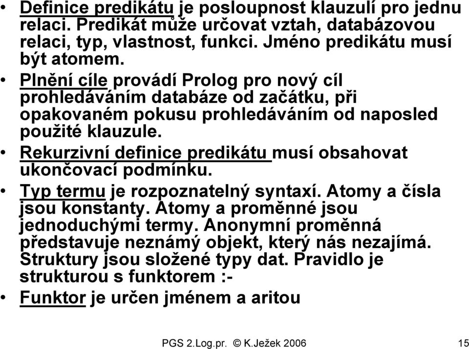 Rekurzivní definice predikátu musí obsahovat ukončovací podmínku. Typ termu je rozpoznatelný syntaxí. Atomy a čísla jsou konstanty.