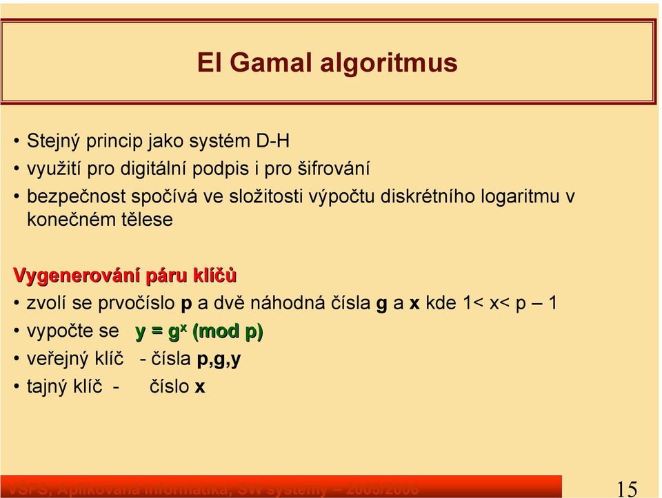 diskrétního logaritmu v konečném tělese Vygenerování páru klíčů zvolí se prvočíslo p a dvě