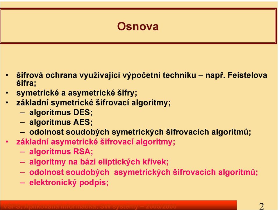 algoritmus AES; odolnost soudobých symetrických šifrovacích algoritmů; základní asymetrické šifrovací algoritmy;