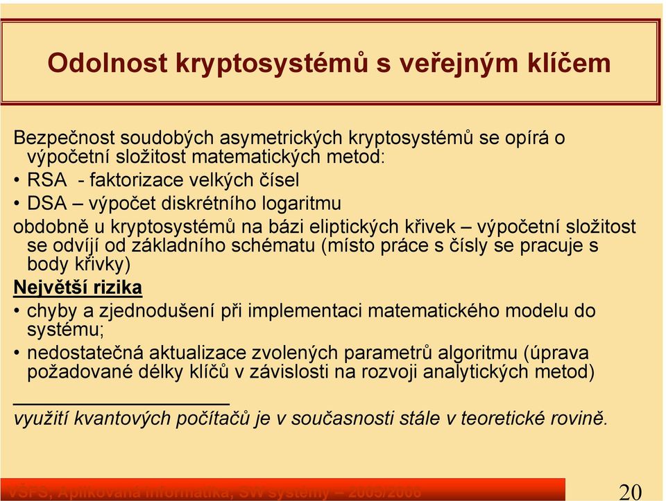 základního schématu (místo práce s čísly se pracuje s body křivky) Největší rizika chyby a zjednodušení při implementaci matematického modelu do systému; nedostatečná