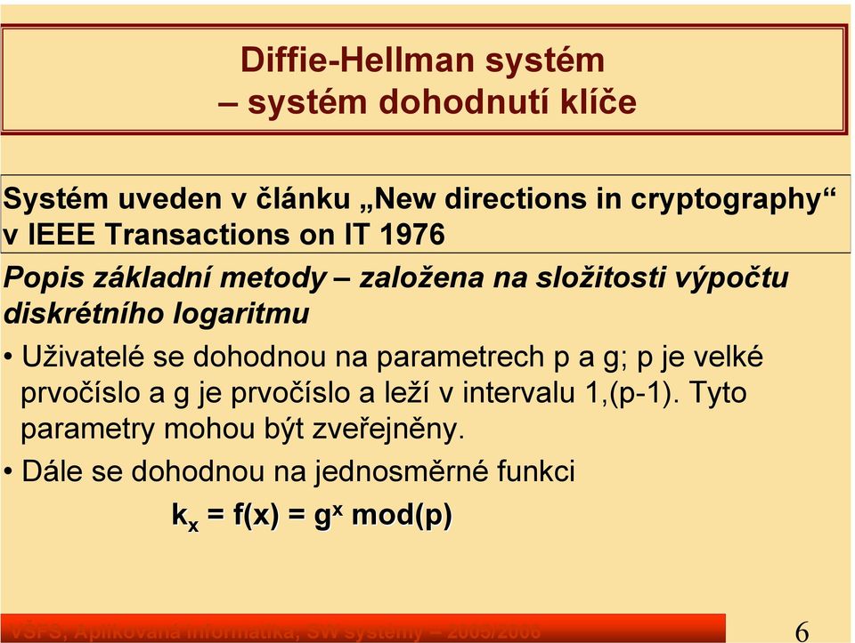 výpočtu diskrétního logaritmu Uživatelé se dohodnou na parametrech p a g; p je velké prvočíslo a g je prvočíslo a