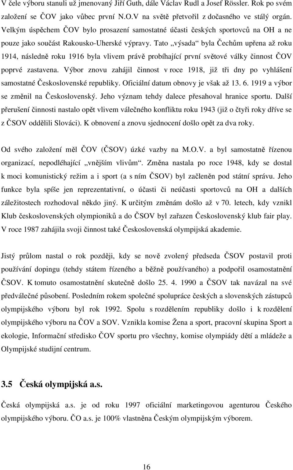 Tato výsada byla Čechům upřena až roku 1914, následně roku 1916 byla vlivem právě probíhající první světové války činnost ČOV poprvé zastavena.