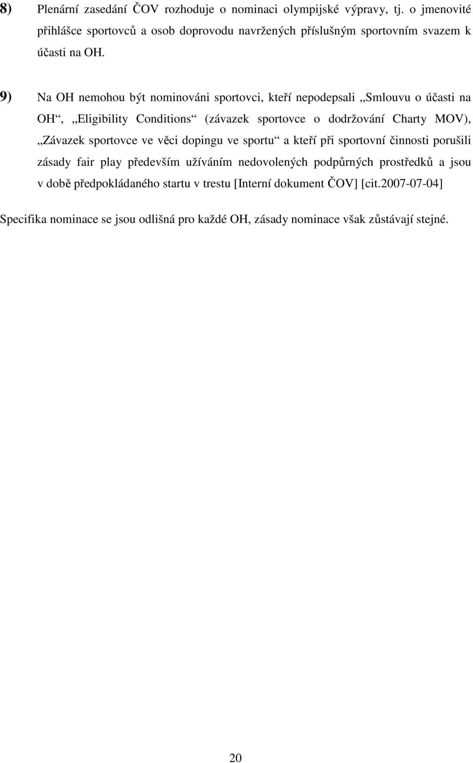 9) Na OH nemohou být nominováni sportovci, kteří nepodepsali Smlouvu o účasti na OH, Eligibility Conditions (závazek sportovce o dodržování Charty MOV), Závazek