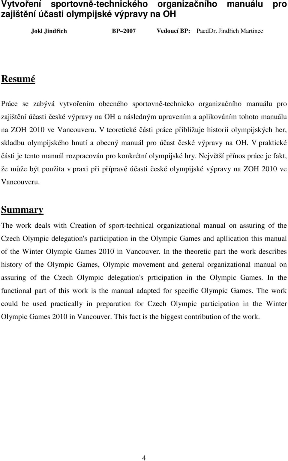 ZOH 2010 ve Vancouveru. V teoretické části práce přibližuje historii olympijských her, skladbu olympijského hnutí a obecný manuál pro účast české výpravy na OH.