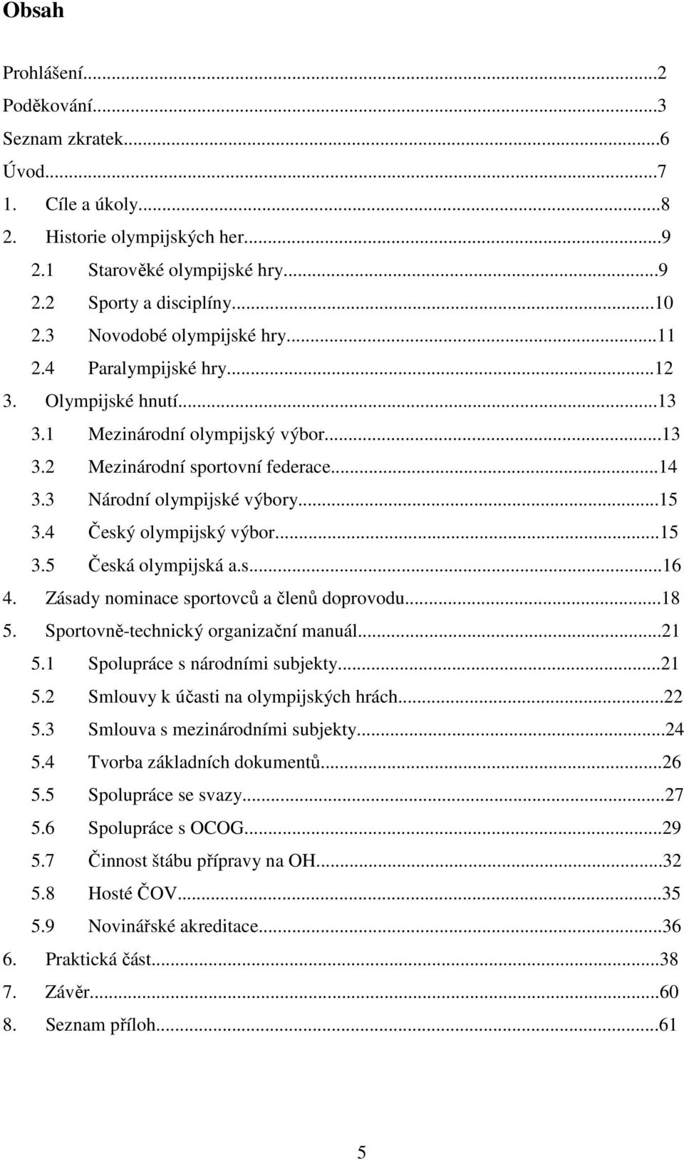 4 Český olympijský výbor...15 3.5 Česká olympijská a.s...16 4. Zásady nominace sportovců a členů doprovodu...18 5. Sportovně-technický organizační manuál...21 5.