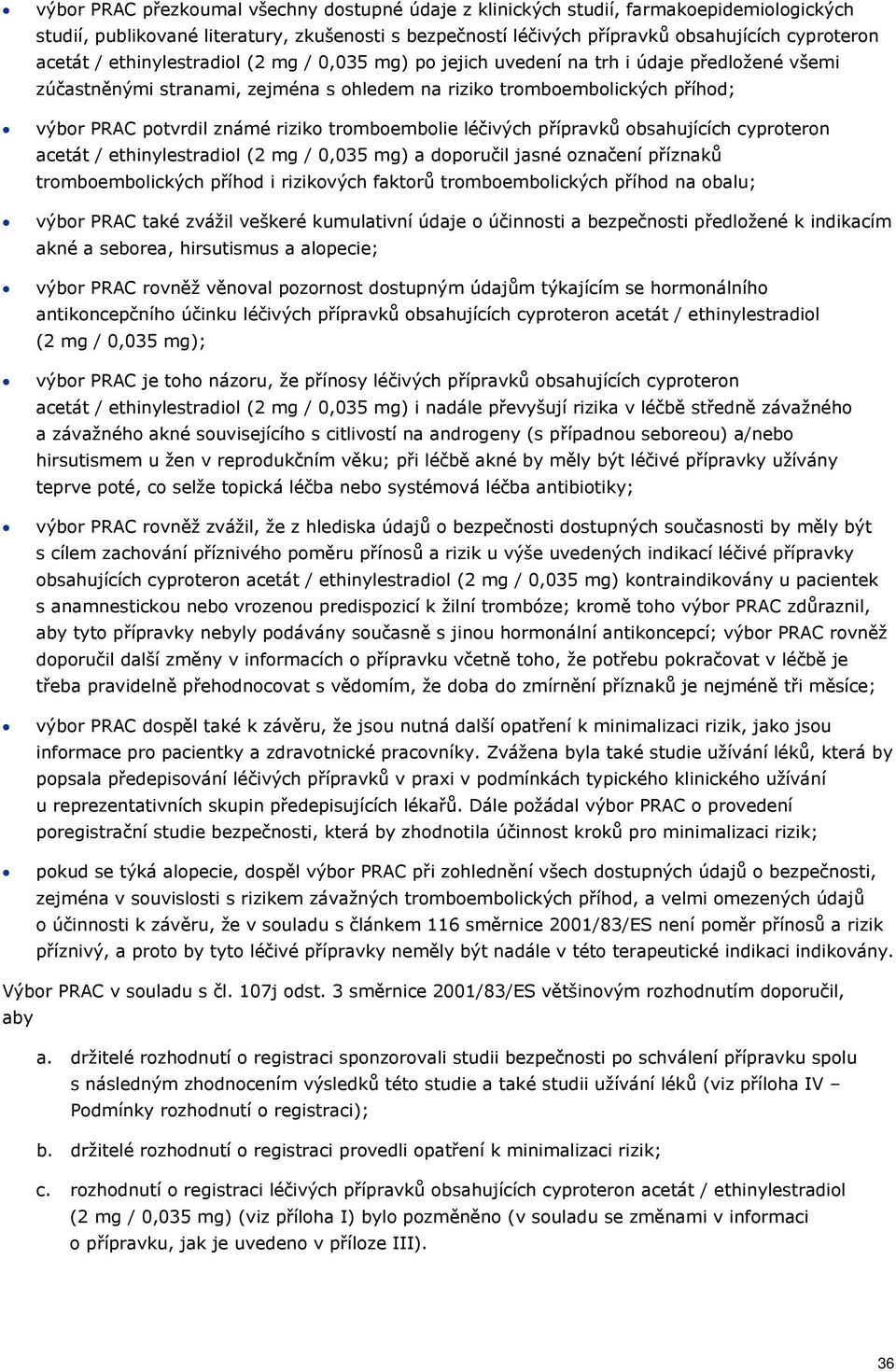 tromboembolie léčivých přípravků obsahujících cyproteron acetát / ethinylestradiol (2 mg / 0,035 mg) a doporučil jasné označení příznaků tromboembolických příhod i rizikových faktorů