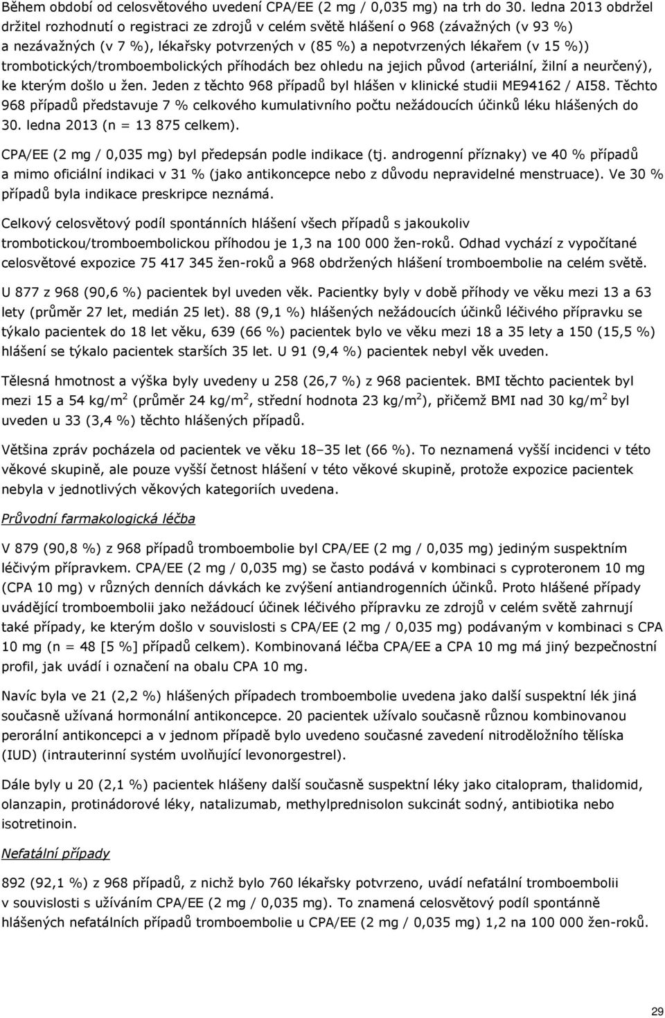 trombotických/tromboembolických příhodách bez ohledu na jejich původ (arteriální, žilní a neurčený), ke kterým došlo u žen. Jeden z těchto 968 případů byl hlášen v klinické studii ME94162 / AI58.