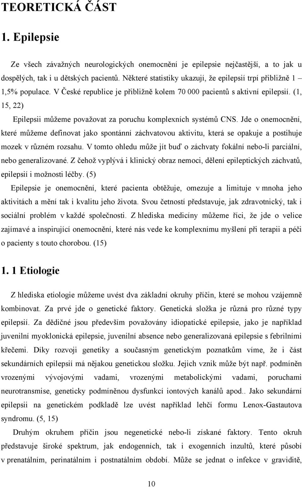 (1, 15, 22) Epilepsii můžeme považovat za poruchu komplexních systémů CNS.