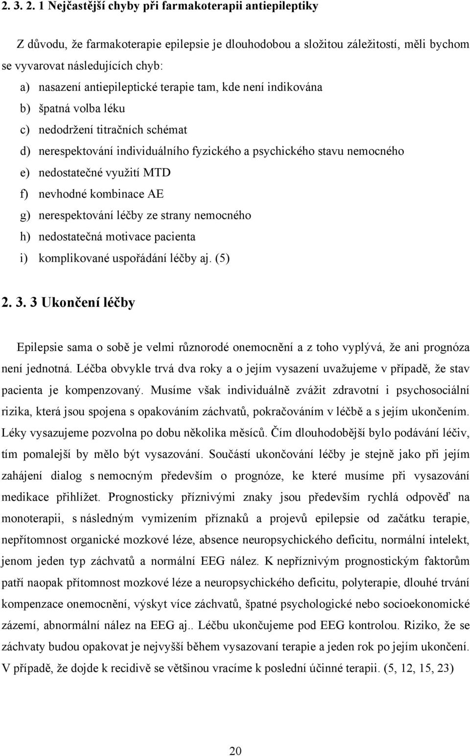 antiepileptické terapie tam, kde není indikována b) špatná volba léku c) nedodržení titračních schémat d) nerespektování individuálního fyzického a psychického stavu nemocného e) nedostatečné využití