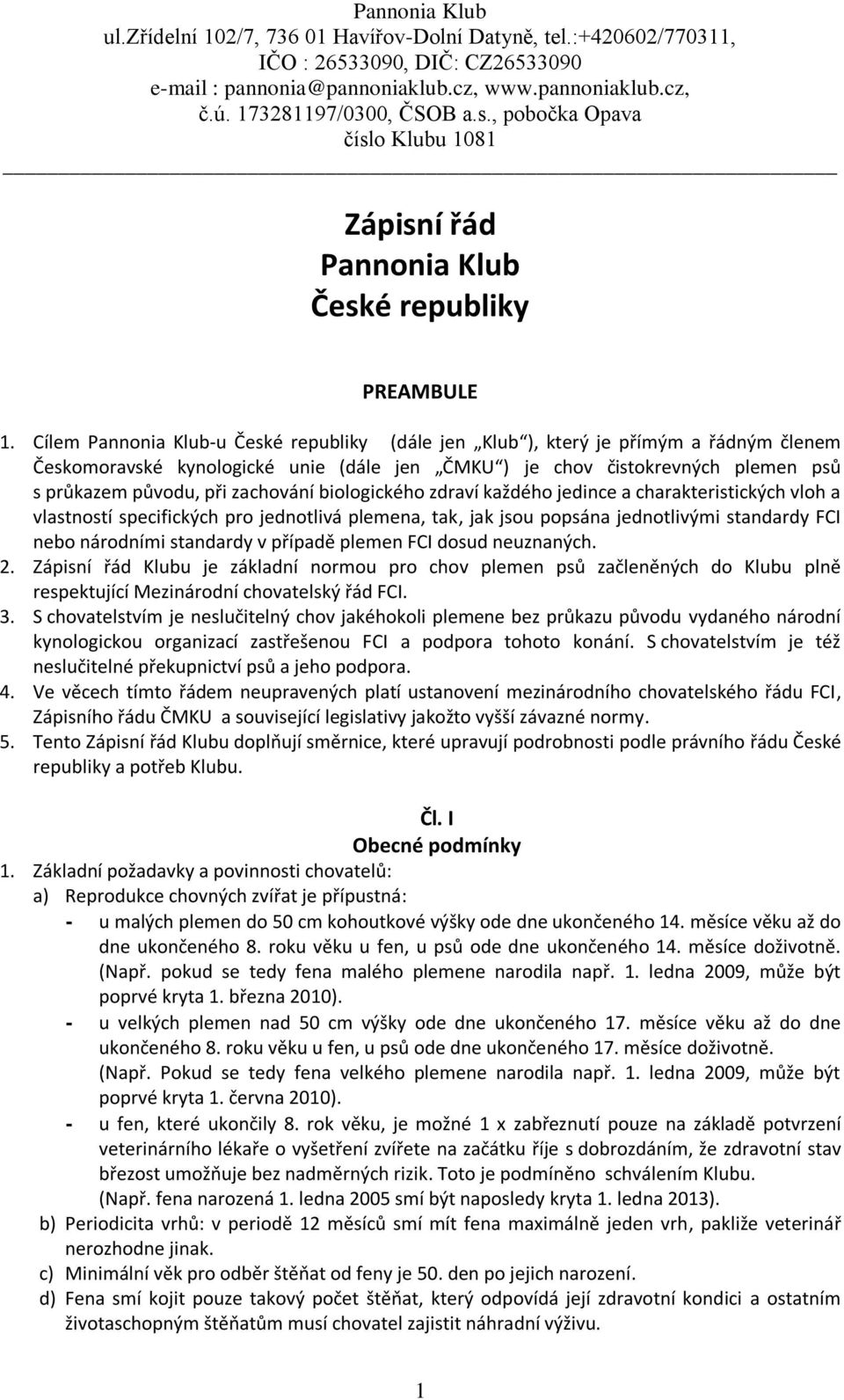 zachování biologického zdraví každého jedince a charakteristických vloh a vlastností specifických pro jednotlivá plemena, tak, jak jsou popsána jednotlivými standardy FCI nebo národními standardy v