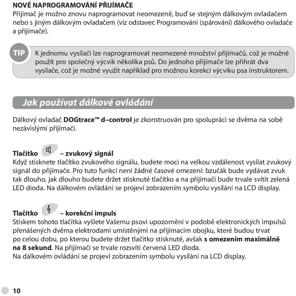 Do jednoho přijímače lze přihrát dva vysílače, což je možné využít například pro možnou korekci výcviku psa instruktorem.