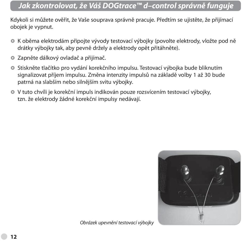 Zapněte dálkový ovladač a přijímač. Stiskněte tlačítko pro vydání korekčního impulsu. Testovací výbojka bude bliknutím signalizovat příjem impulsu.