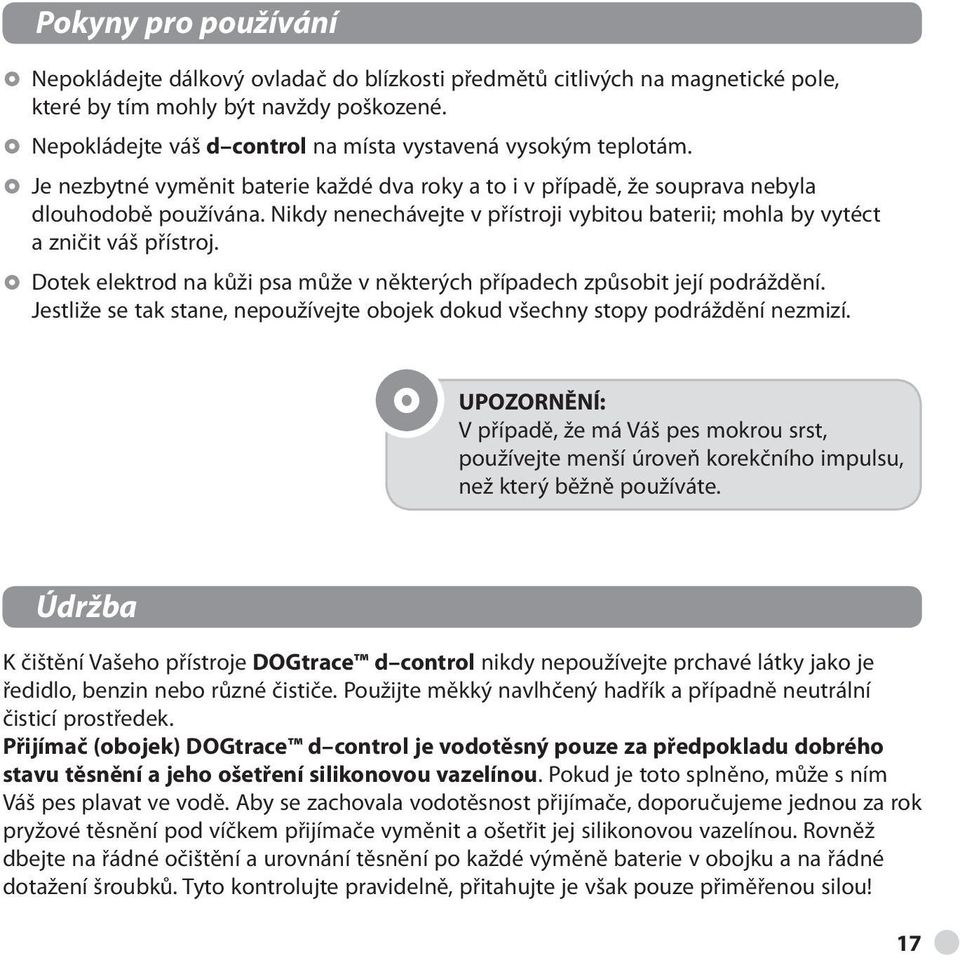 Nikdy nenechávejte v přístroji vybitou baterii; mohla by vytéct a zničit váš přístroj. Dotek elektrod na kůži psa může v některých případech způsobit její podráždění.