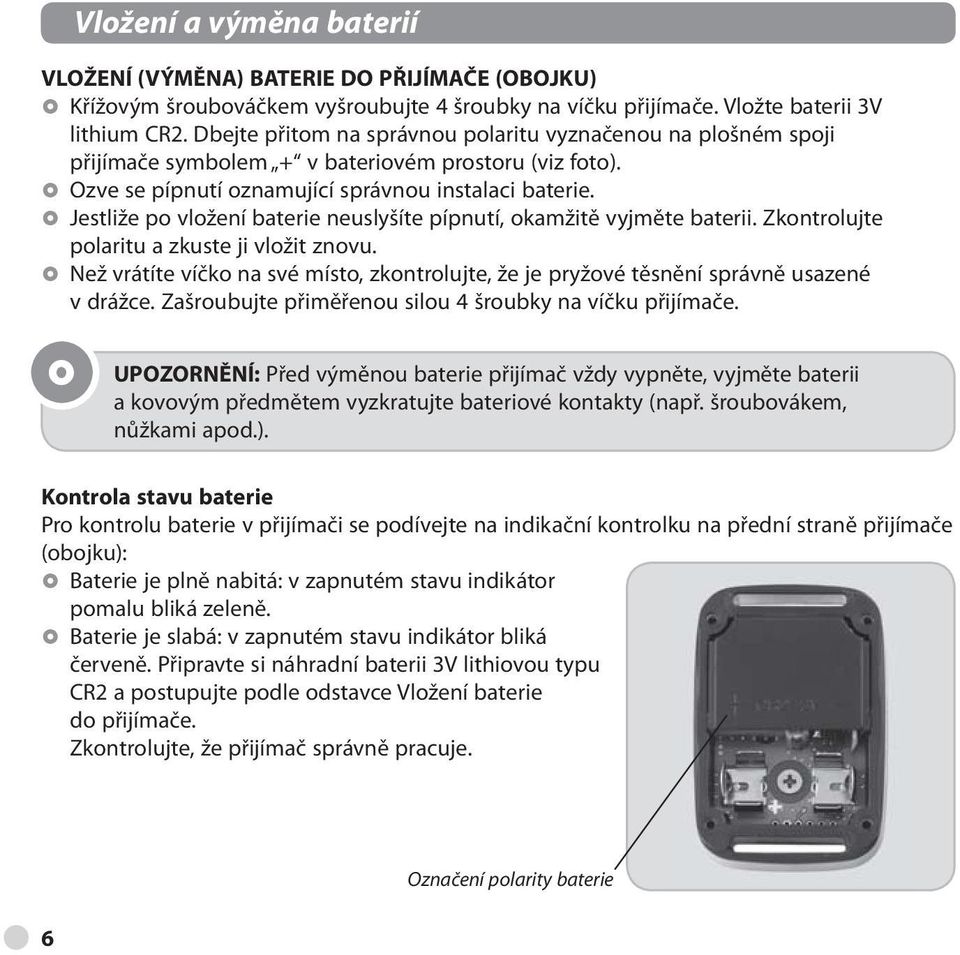 Jestliže po vložení baterie neuslyšíte pípnutí, okamžitě vyjměte baterii. Zkontrolujte polaritu a zkuste ji vložit znovu.