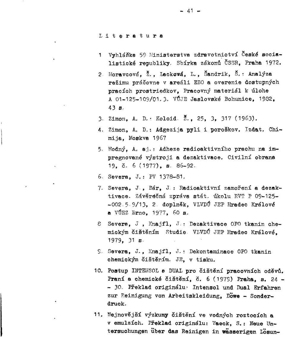 3, VÚJE Jaslovské Bohunice, 1932, 43 a, 3- Zimon, A, D, Koloid- 2., 25, 3, 317 (1963). A, Zimon, A, D,: Adgezi;ja pyli i poroškov. Izdat, Chimija, Moskva 1967 5, Hodný, A, a;].