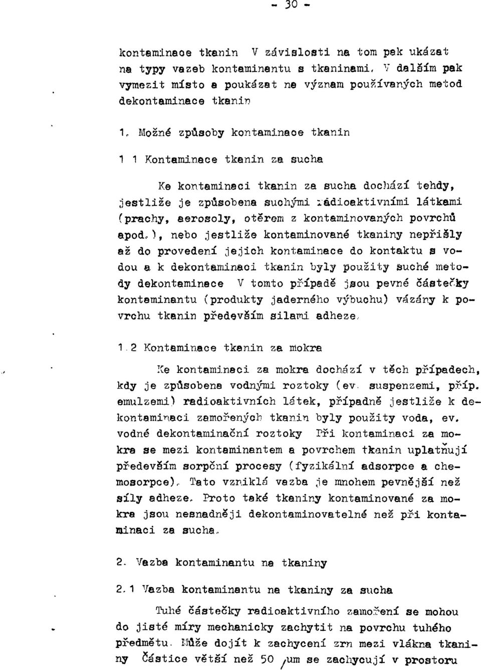 jestliže je způsobena suchými radioaktivními látkami (prachy, aerosoly, otěrem z kontaminovaných povrchů apod,), nebo jestliže kontaminované tkaniny nepřišly až do provedení jejich kontaminace do