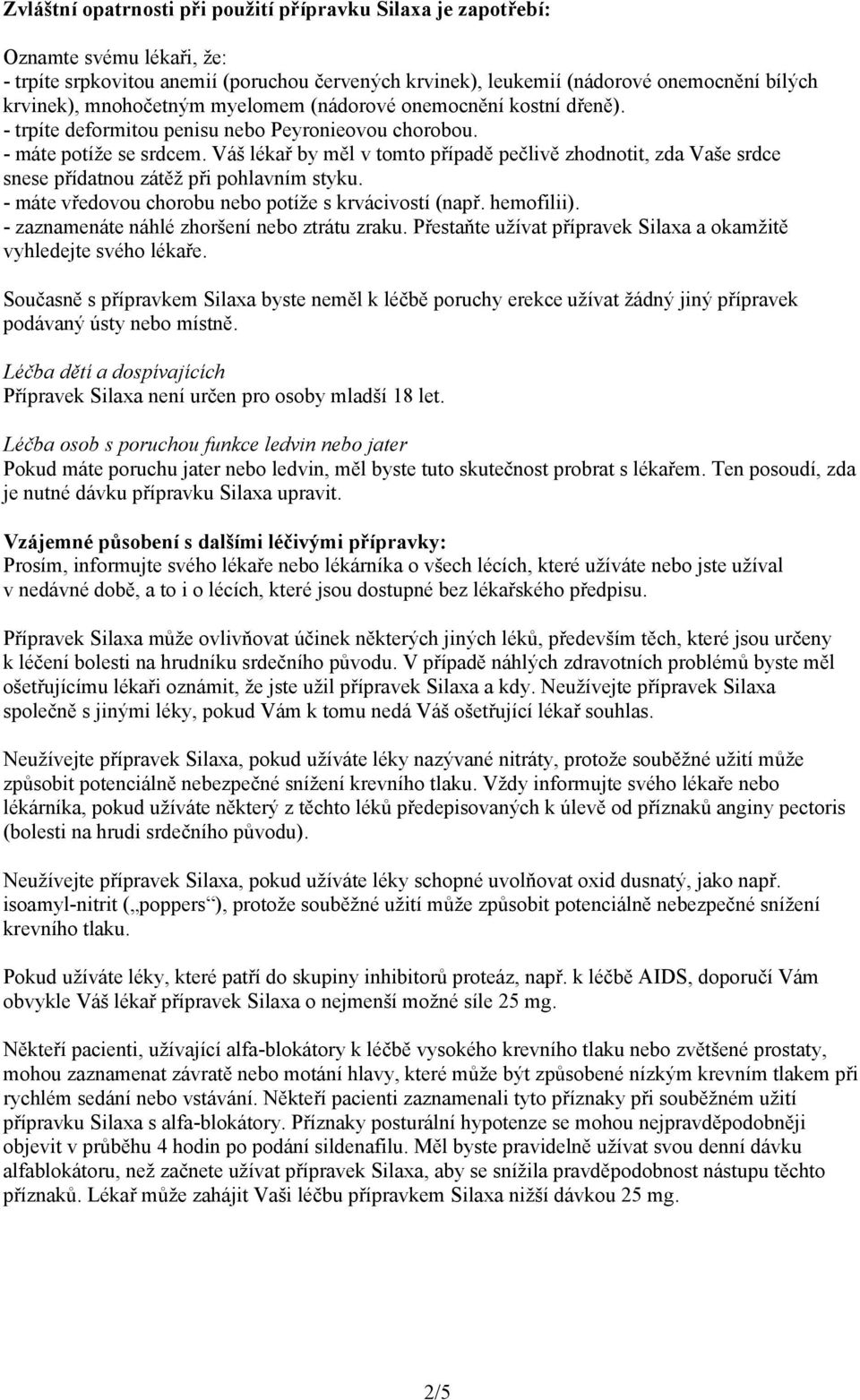 Váš lékař by měl v tomto případě pečlivě zhodnotit, zda Vaše srdce snese přídatnou zátěž při pohlavním styku. - máte vředovou chorobu nebo potíže s krvácivostí (např. hemofilii).