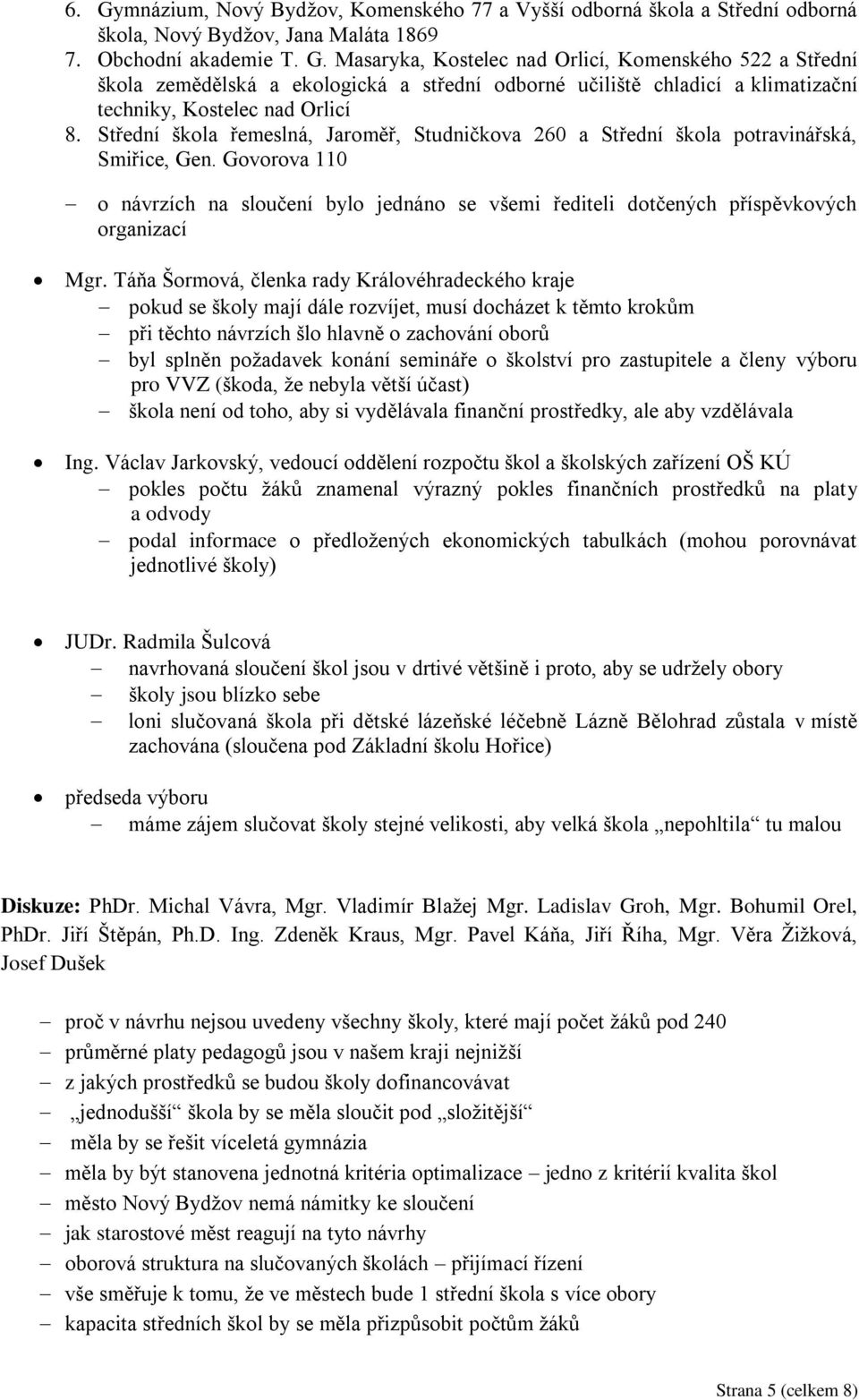 Táňa Šormová, členka rady Královéhradeckého kraje pokud se školy mají dále rozvíjet, musí docházet k těmto krokům při těchto návrzích šlo hlavně o zachování oborů byl splněn požadavek konání semináře