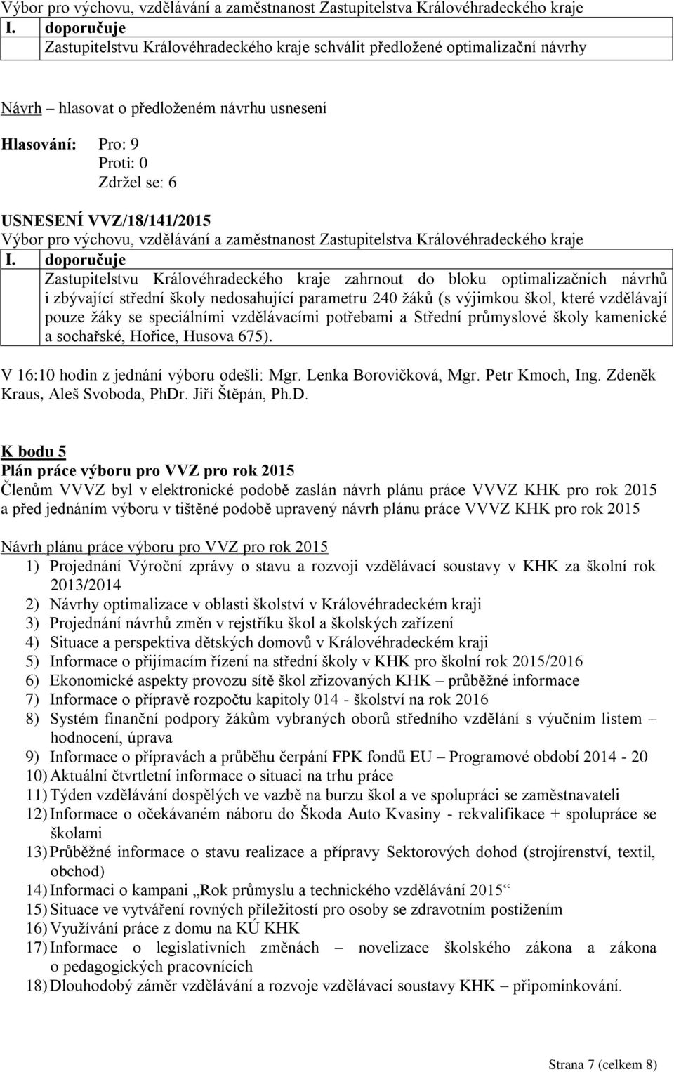 speciálními vzdělávacími potřebami a Střední průmyslové školy kamenické a sochařské, Hořice, Husova 675). V 16:10 hodin z jednání výboru odešli: Mgr. Lenka Borovičková, Mgr. Petr Kmoch, Ing.