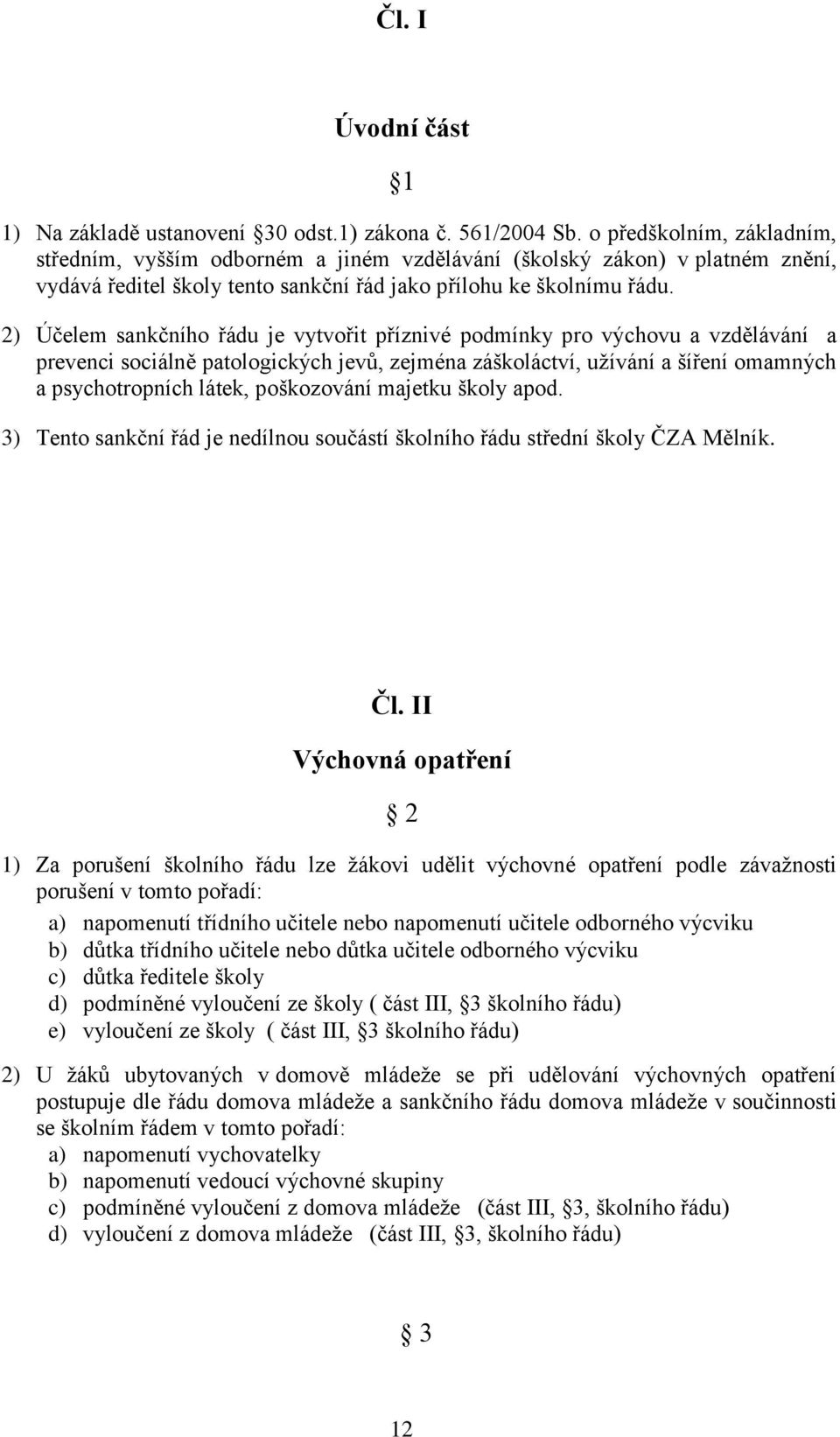 2) Účelem sankčního řádu je vytvořit příznivé podmínky pro výchovu a vzdělávání a prevenci sociálně patologických jevů, zejména záškoláctví, užívání a šíření omamných a psychotropních látek,