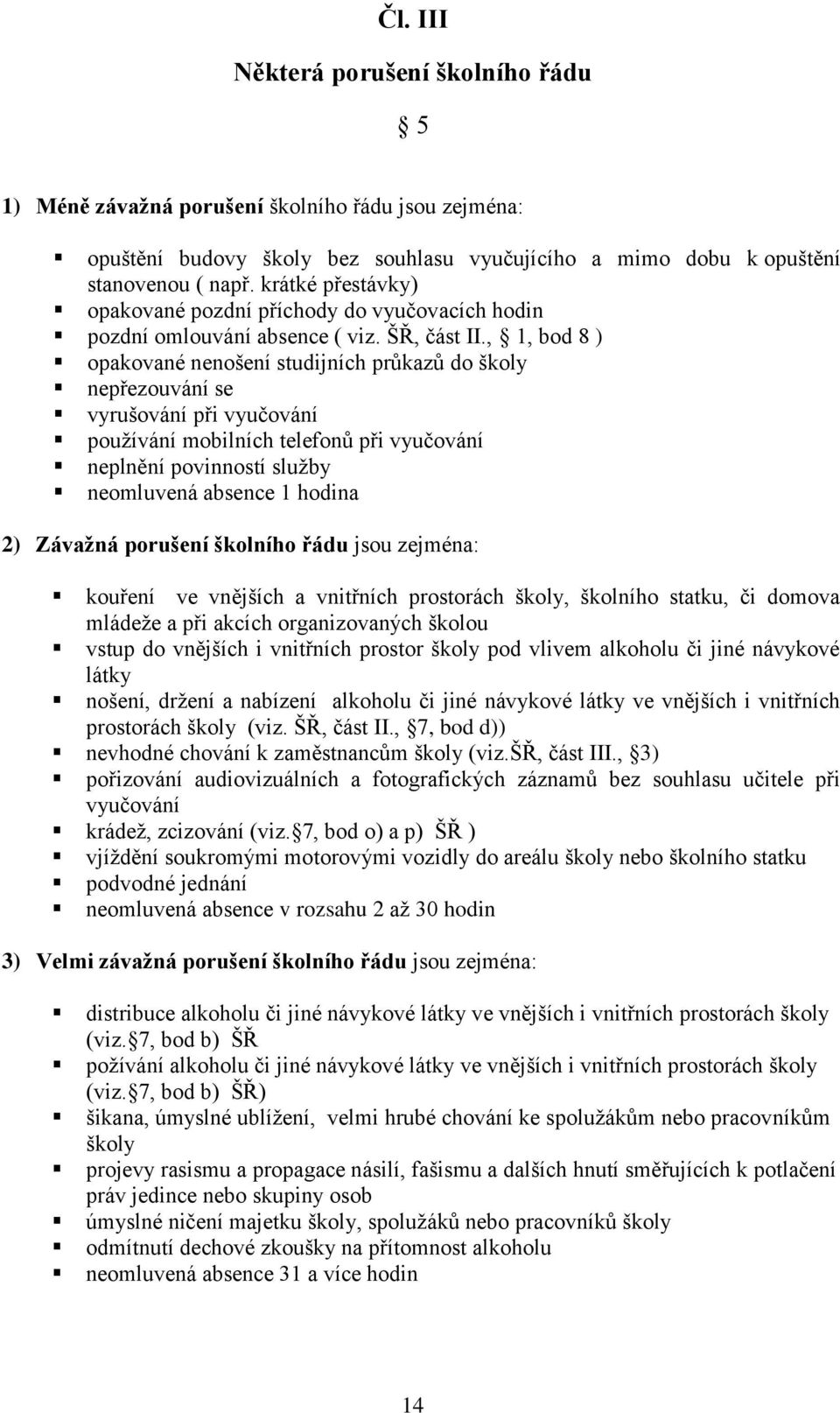 , 1, bod 8 ) opakované nenošení studijních průkazů do školy nepřezouvání se vyrušování při vyučování používání mobilních telefonů při vyučování neplnění povinností služby neomluvená absence 1 hodina