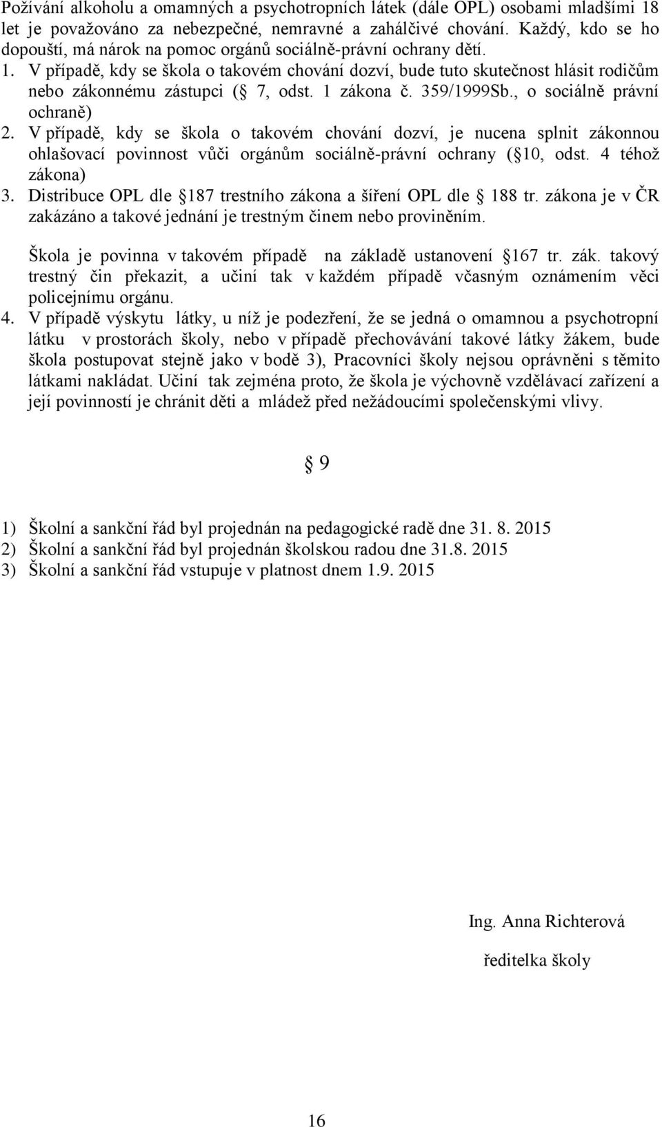 V případě, kdy se škola o takovém chování dozví, bude tuto skutečnost hlásit rodičům nebo zákonnému zástupci ( 7, odst. 1 zákona č. 359/1999Sb., o sociálně právní ochraně) 2.