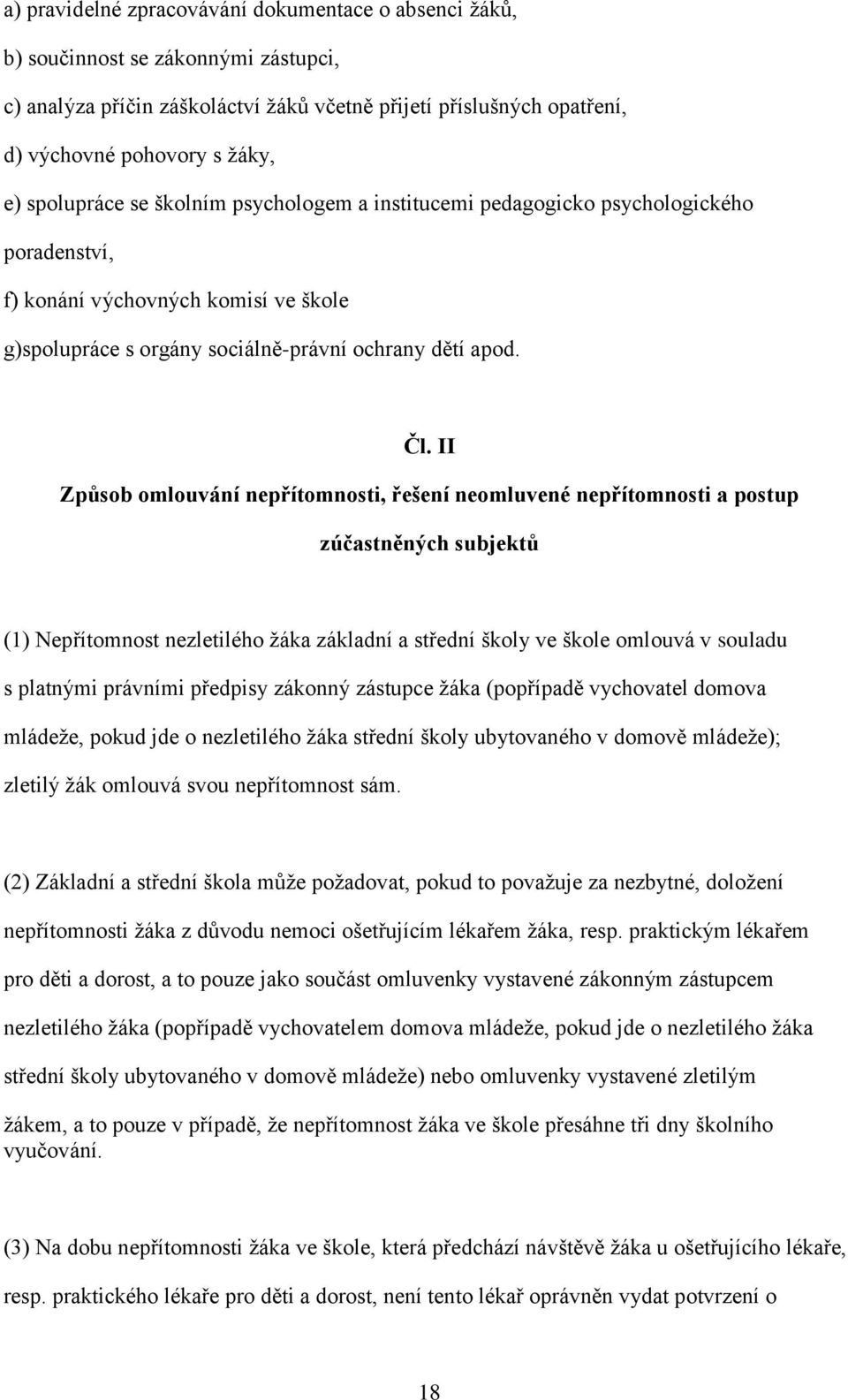 II Způsob omlouvání nepřítomnosti, řešení neomluvené nepřítomnosti a postup zúčastněných subjektů (1) Nepřítomnost nezletilého žáka základní a střední školy ve škole omlouvá v souladu s platnými