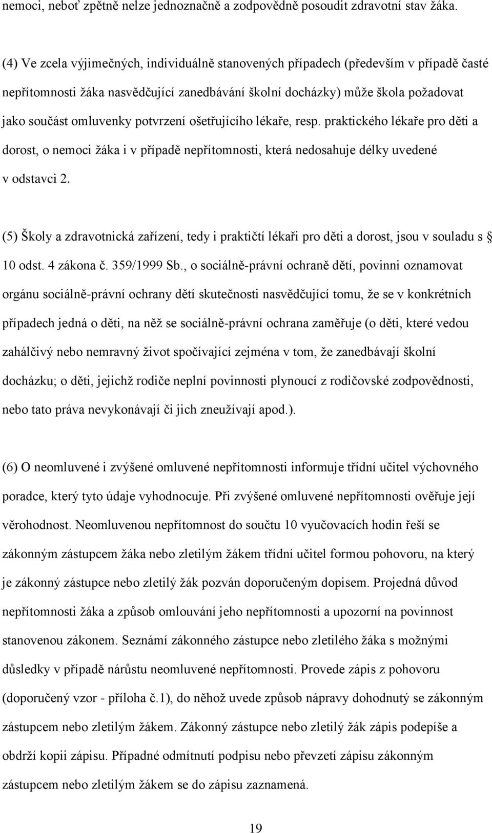 potvrzení ošetřujícího lékaře, resp. praktického lékaře pro děti a dorost, o nemoci žáka i v případě nepřítomnosti, která nedosahuje délky uvedené v odstavci 2.