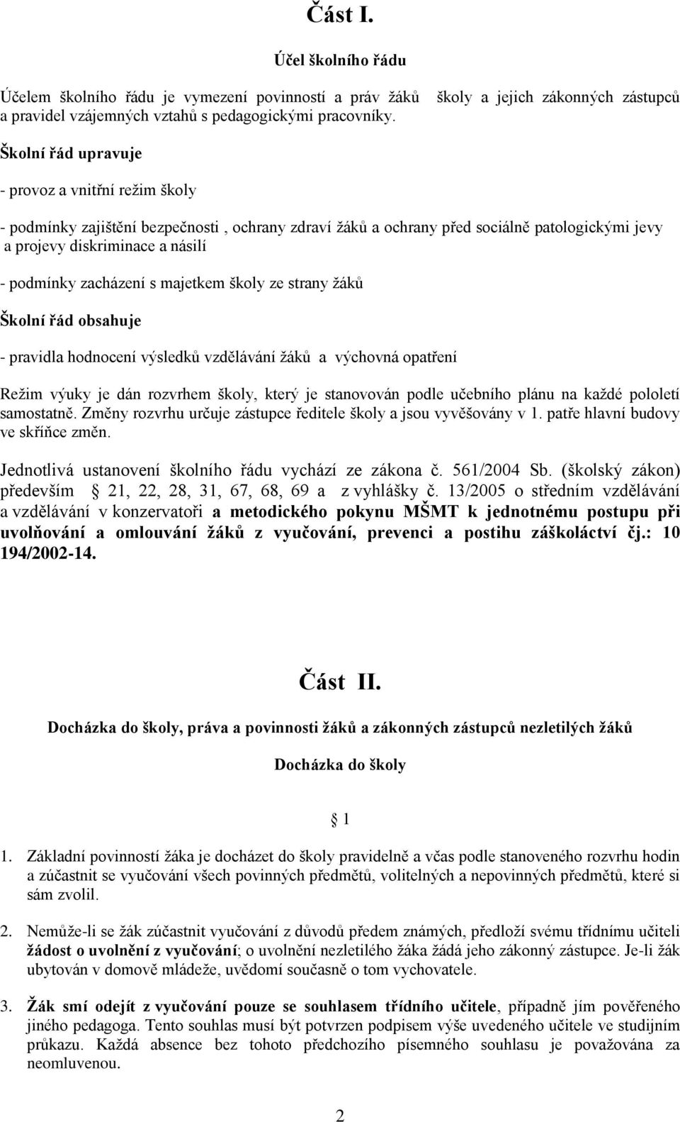 diskriminace a násilí - podmínky zacházení s majetkem školy ze strany žáků Školní řád obsahuje - pravidla hodnocení výsledků vzdělávání žáků a výchovná opatření Režim výuky je dán rozvrhem školy,