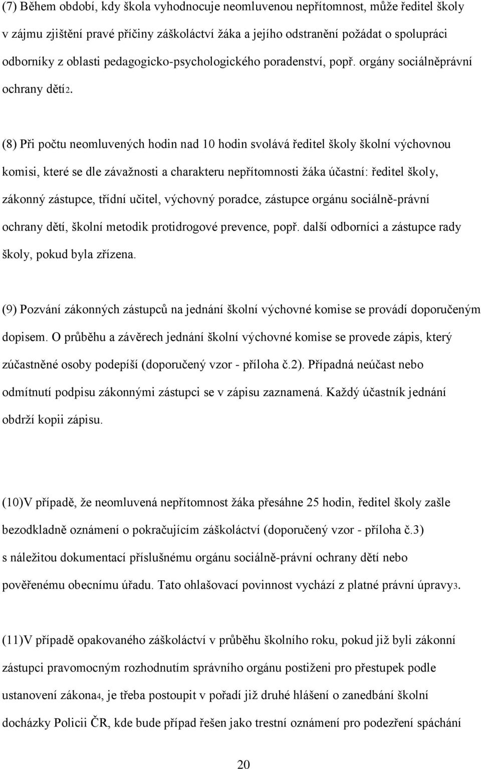 (8) Při počtu neomluvených hodin nad 10 hodin svolává ředitel školy školní výchovnou komisi, které se dle závažnosti a charakteru nepřítomnosti žáka účastní: ředitel školy, zákonný zástupce, třídní