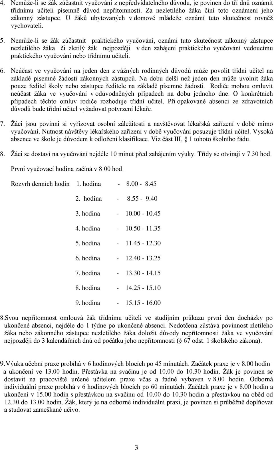 Nemůže-li se žák zúčastnit praktického vyučování, oznámí tuto skutečnost zákonný zástupce nezletilého žáka či zletilý žák nejpozději v den zahájení praktického vyučování vedoucímu praktického