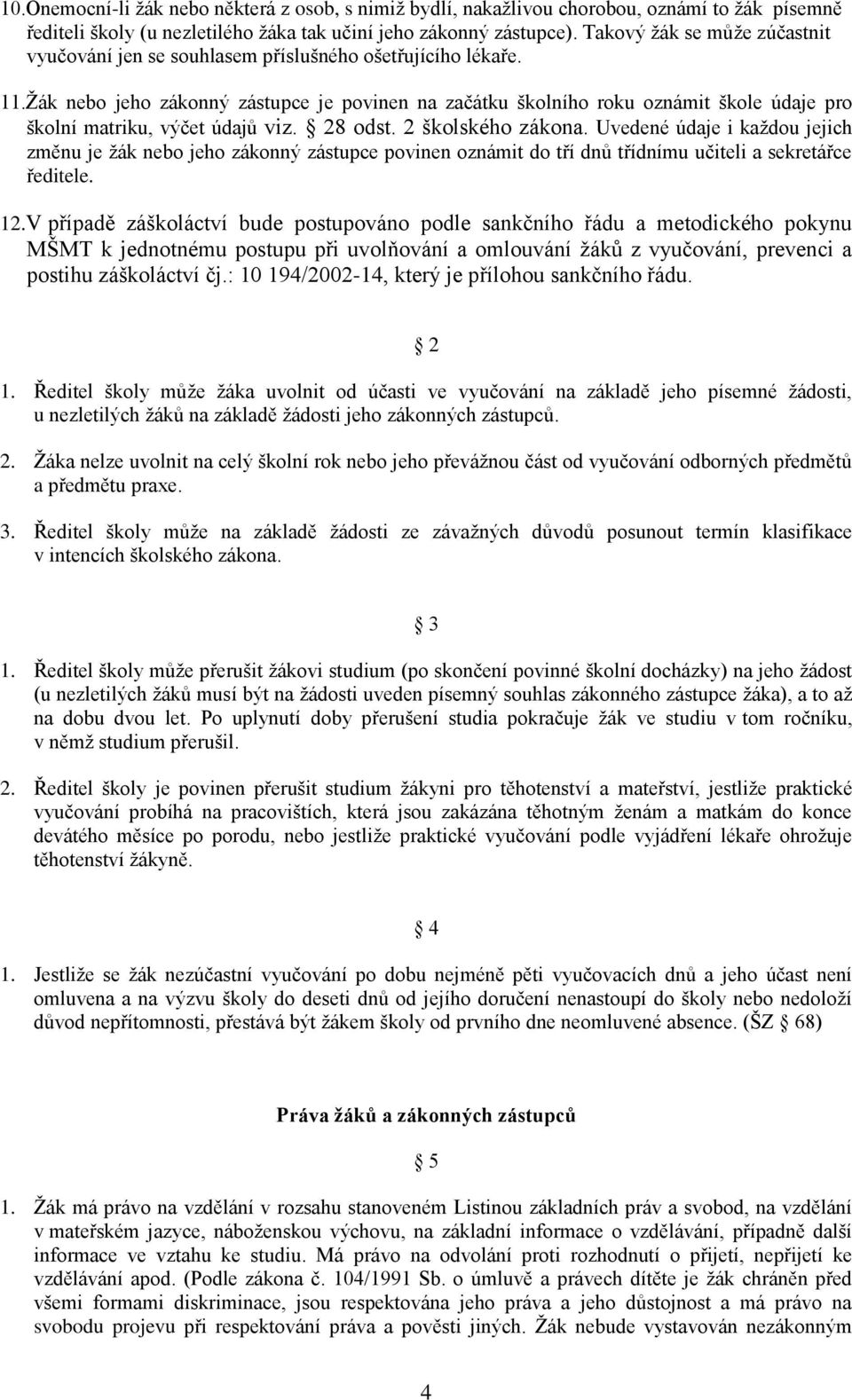 Žák nebo jeho zákonný zástupce je povinen na začátku školního roku oznámit škole údaje pro školní matriku, výčet údajů viz. 28 odst. 2 školského zákona.