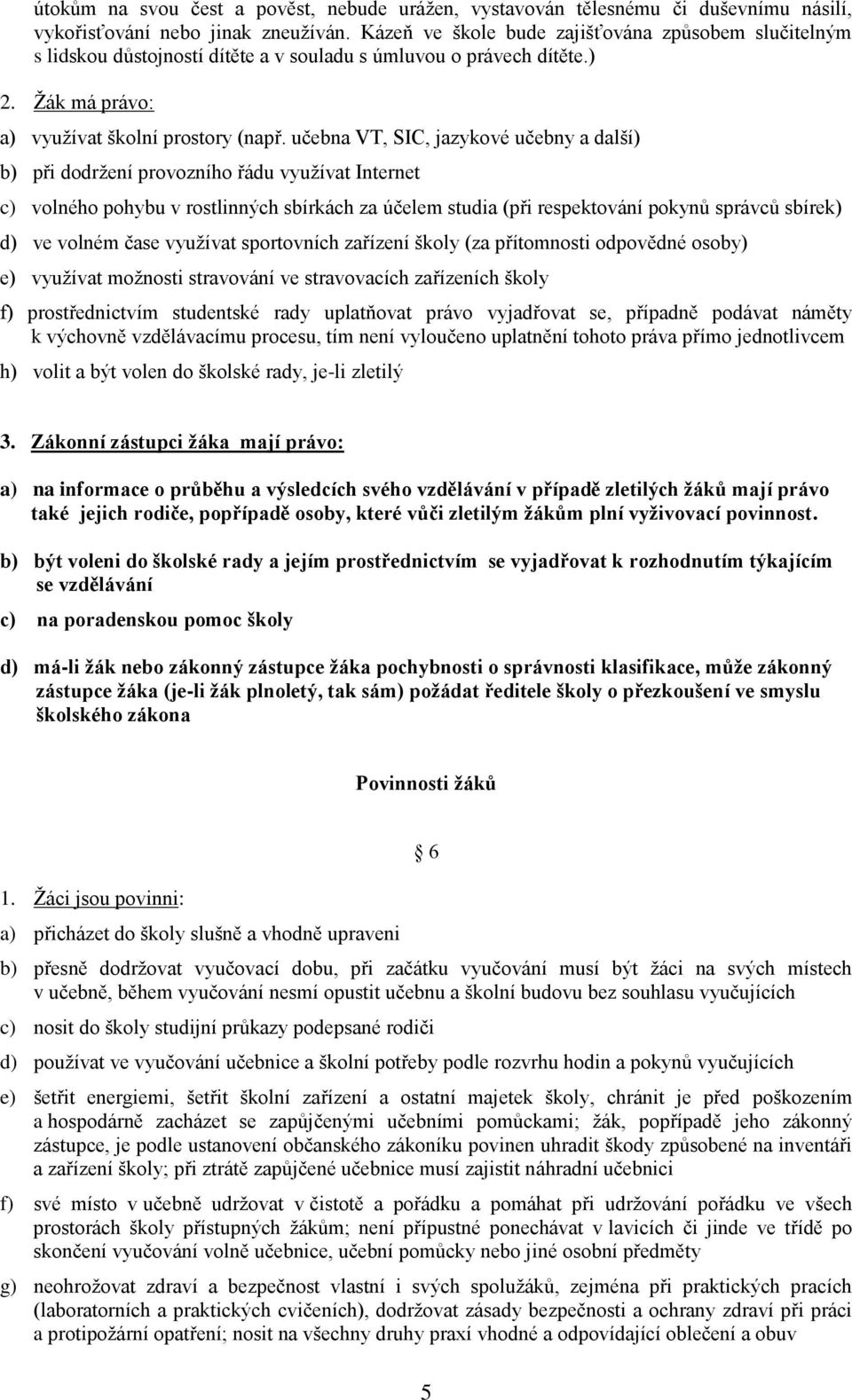 učebna VT, SIC, jazykové učebny a další) b) při dodržení provozního řádu využívat Internet c) volného pohybu v rostlinných sbírkách za účelem studia (při respektování pokynů správců sbírek) d) ve