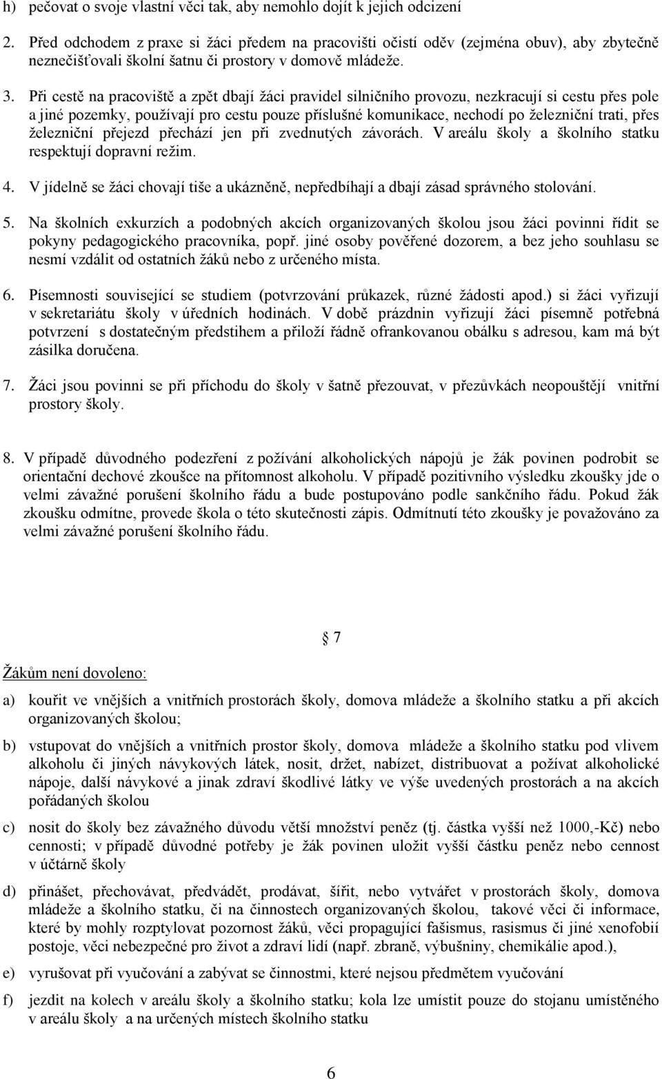 Při cestě na pracoviště a zpět dbají žáci pravidel silničního provozu, nezkracují si cestu přes pole a jiné pozemky, používají pro cestu pouze příslušné komunikace, nechodí po železniční trati, přes