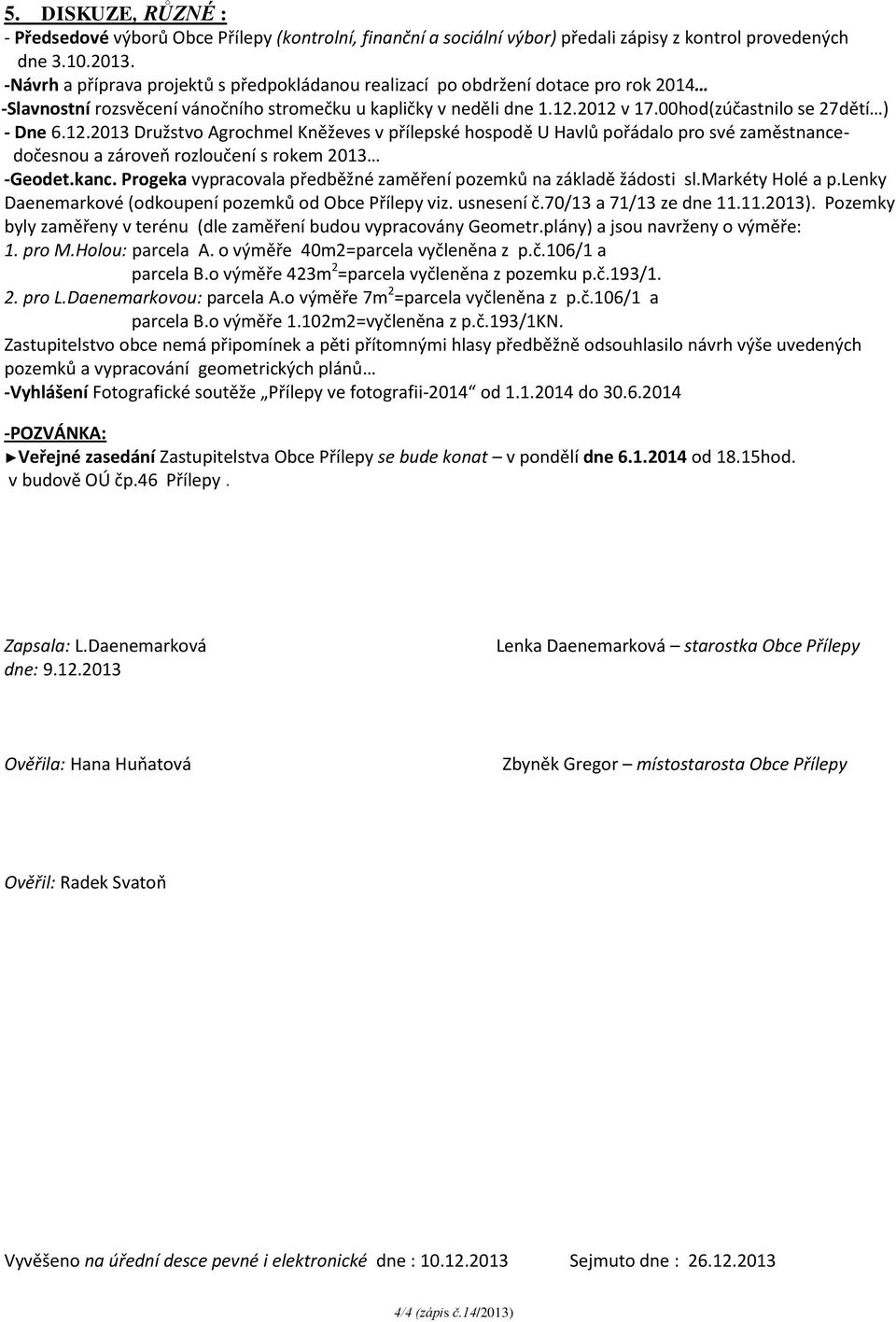 00hod(zúčastnilo se 27dětí ) - Dne 6.12.2013 Družstvo Agrochmel Kněževes v přílepské hospodě U Havlů pořádalo pro své zaměstnancedočesnou a zároveň rozloučení s rokem 2013 -Geodet.kanc.