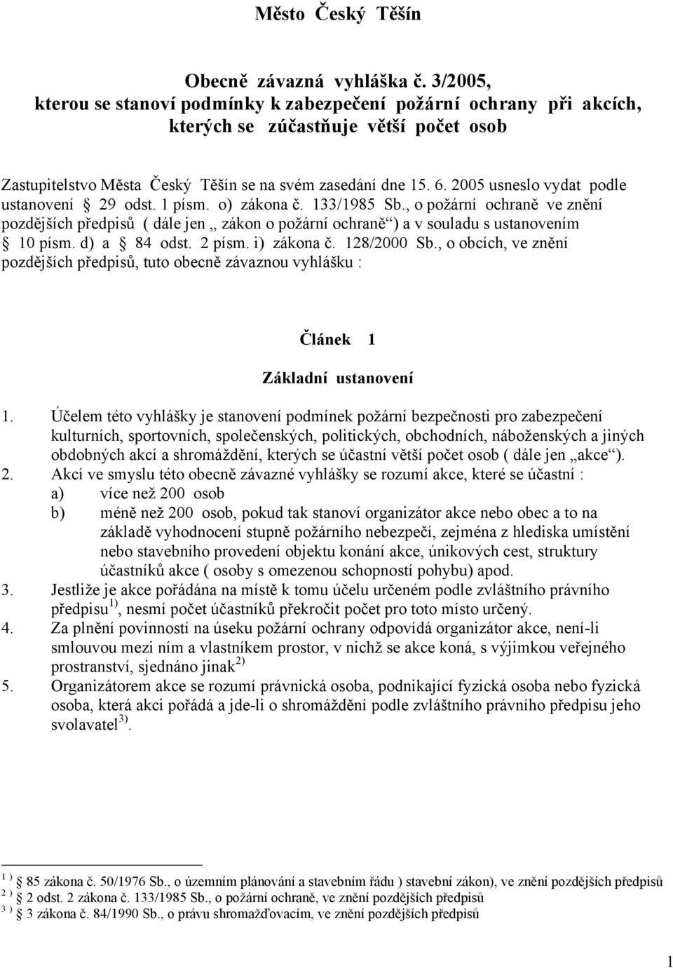 2005 usneslo vydat podle ustanovení 29 odst. 1 písm. o) zákona č. 133/1985 Sb., o požární ochraně ve znění pozdějších předpisů ( dále jen zákon o požární ochraně ) a v souladu s ustanovením 10 písm.