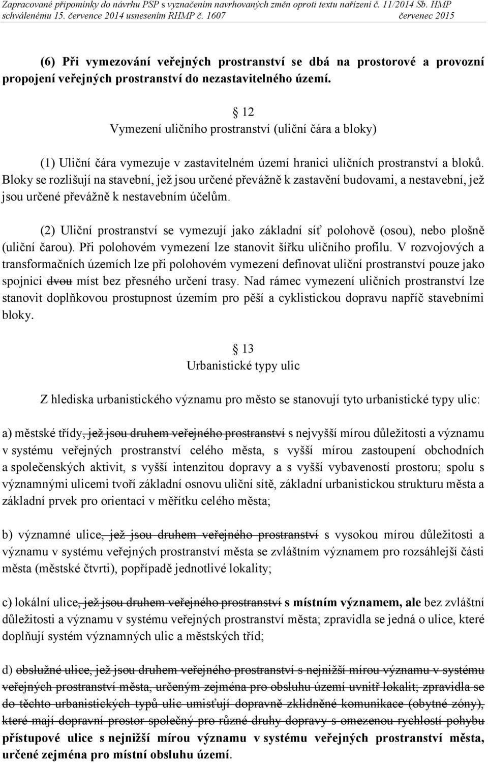 Bloky se rozlišují na stavební, jež jsou určené převážně k zastavění budovami, a nestavební, jež jsou určené převážně k nestavebním účelům.