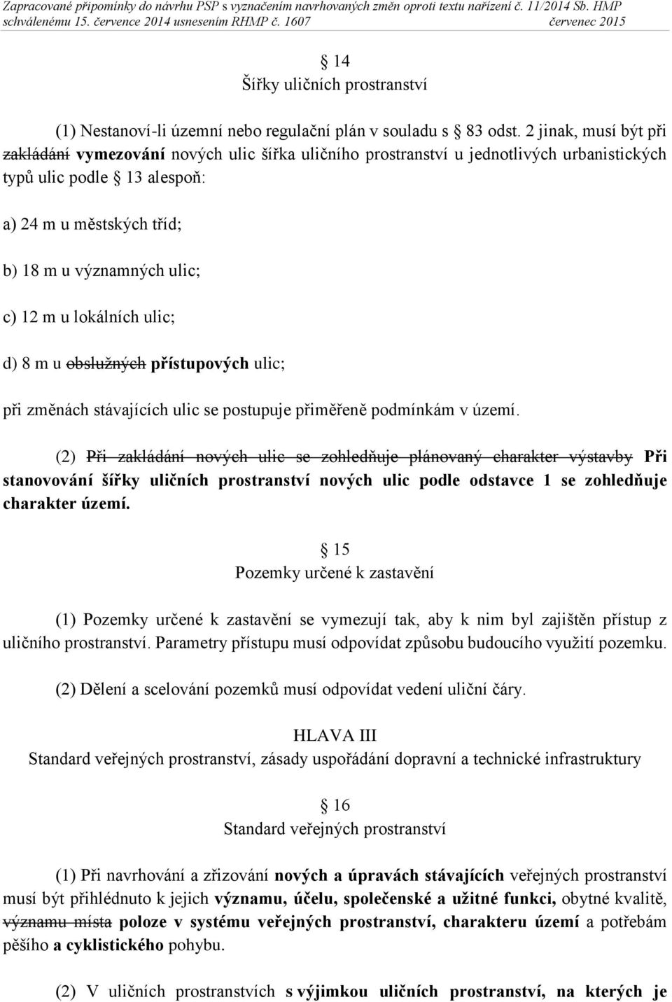 m u lokálních ulic; d) 8 m u obslužných přístupových ulic; při změnách stávajících ulic se postupuje přiměřeně podmínkám v území.