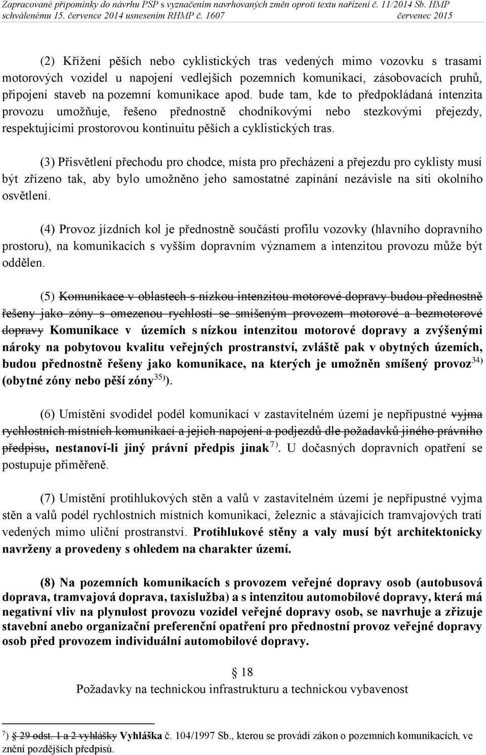 (3) Přisvětlení přechodu pro chodce, místa pro přecházení a přejezdu pro cyklisty musí být zřízeno tak, aby bylo umožněno jeho samostatné zapínání nezávisle na síti okolního osvětlení.