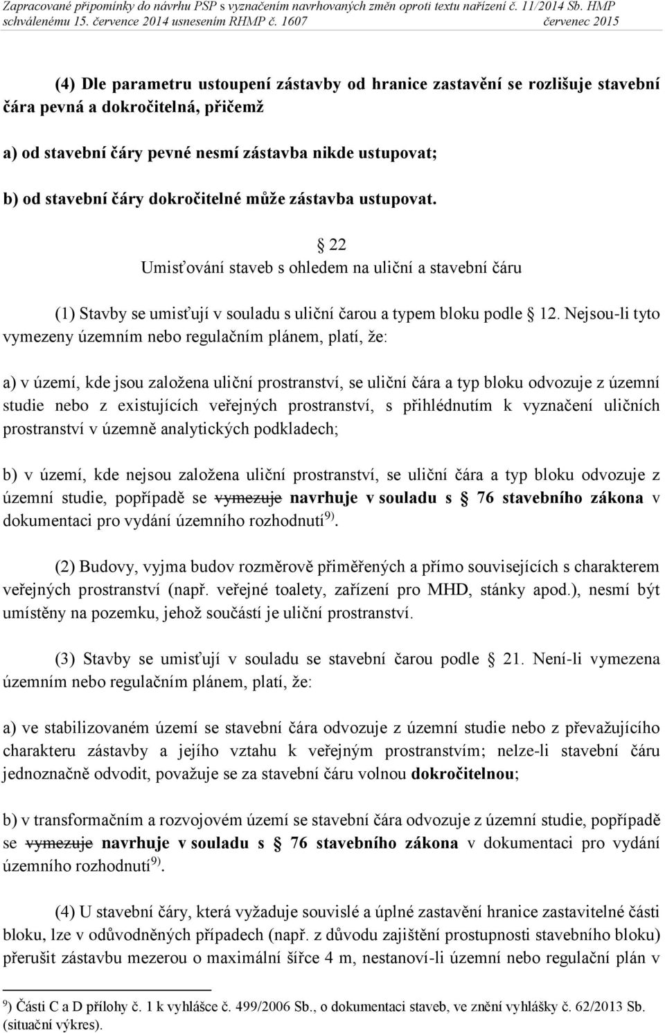 Nejsou-li tyto vymezeny územním nebo regulačním plánem, platí, že: a) v území, kde jsou založena uliční prostranství, se uliční čára a typ bloku odvozuje z územní studie nebo z existujících veřejných