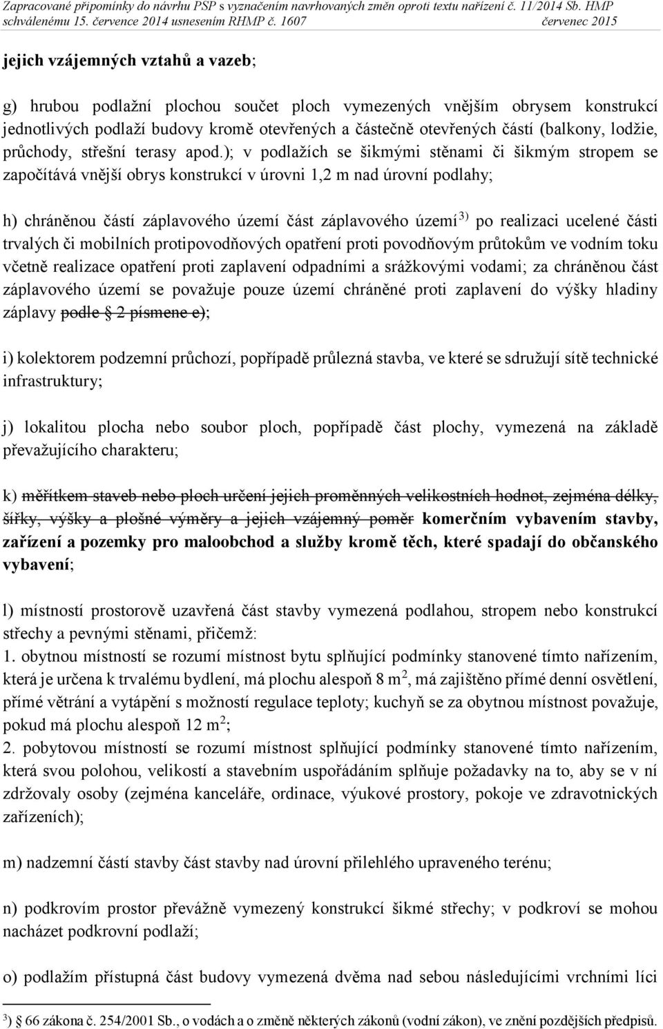 ); v podlažích se šikmými stěnami či šikmým stropem se započítává vnější obrys konstrukcí v úrovni 1,2 m nad úrovní podlahy; h) chráněnou částí záplavového území část záplavového území 3) po