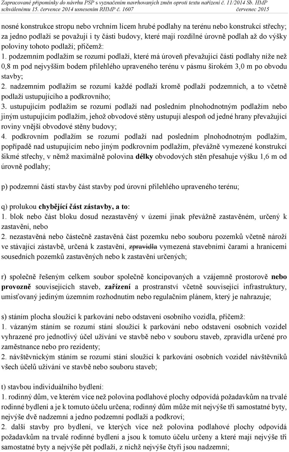 podzemním podlažím se rozumí podlaží, které má úroveň převažující části podlahy níže než 0,8 m pod nejvyšším bodem přilehlého upraveného terénu v pásmu širokém 3,0 m po obvodu stavby; 2.