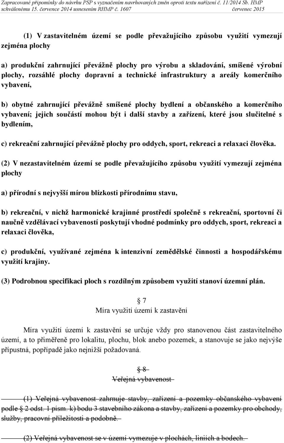 zařízení, které jsou slučitelné s bydlením, c) rekreační zahrnující převážně plochy pro oddych, sport, rekreaci a relaxaci člověka.