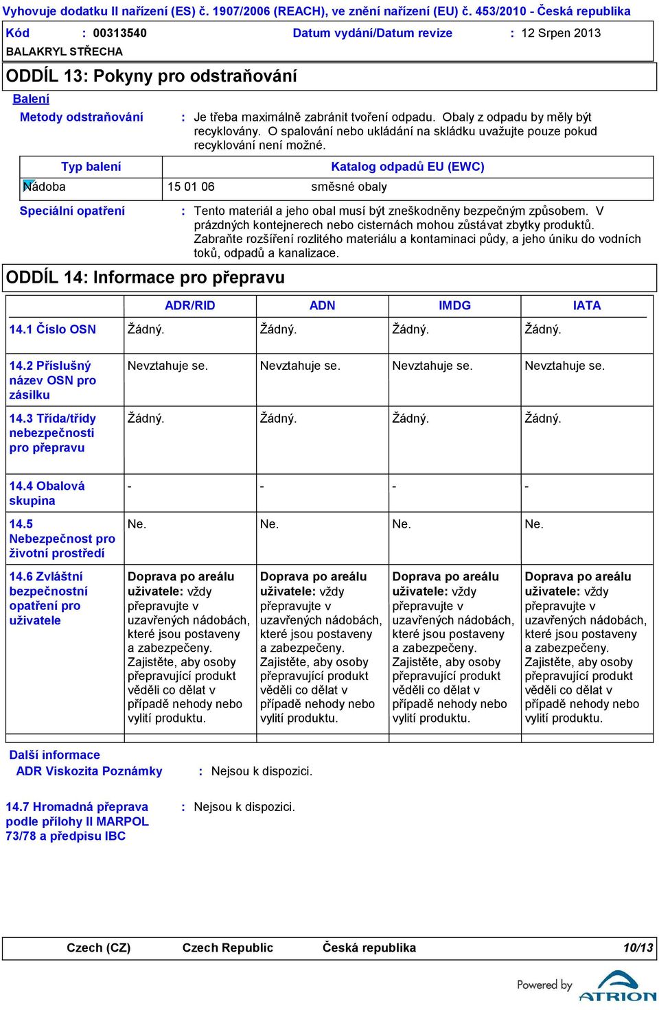 Katalog odpadů EU (EWC) Tento materiál a jeho obal musí být zneškodněny bezpečným způsobem. V prázdných kontejnerech nebo cisternách mohou zůstávat zbytky produktů.