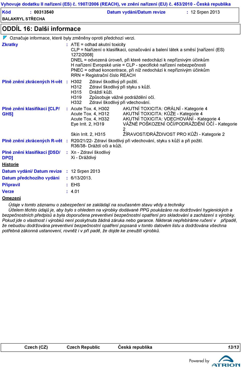 Zkratky ATE = odhad akutní toxicity CLP = Nařízení o klasifikaci, označování a balení látek a směsí [nařízení (ES) 1272/2008] DNEL = odvozená úroveň, při které nedochází k nepříznivým účinkům H