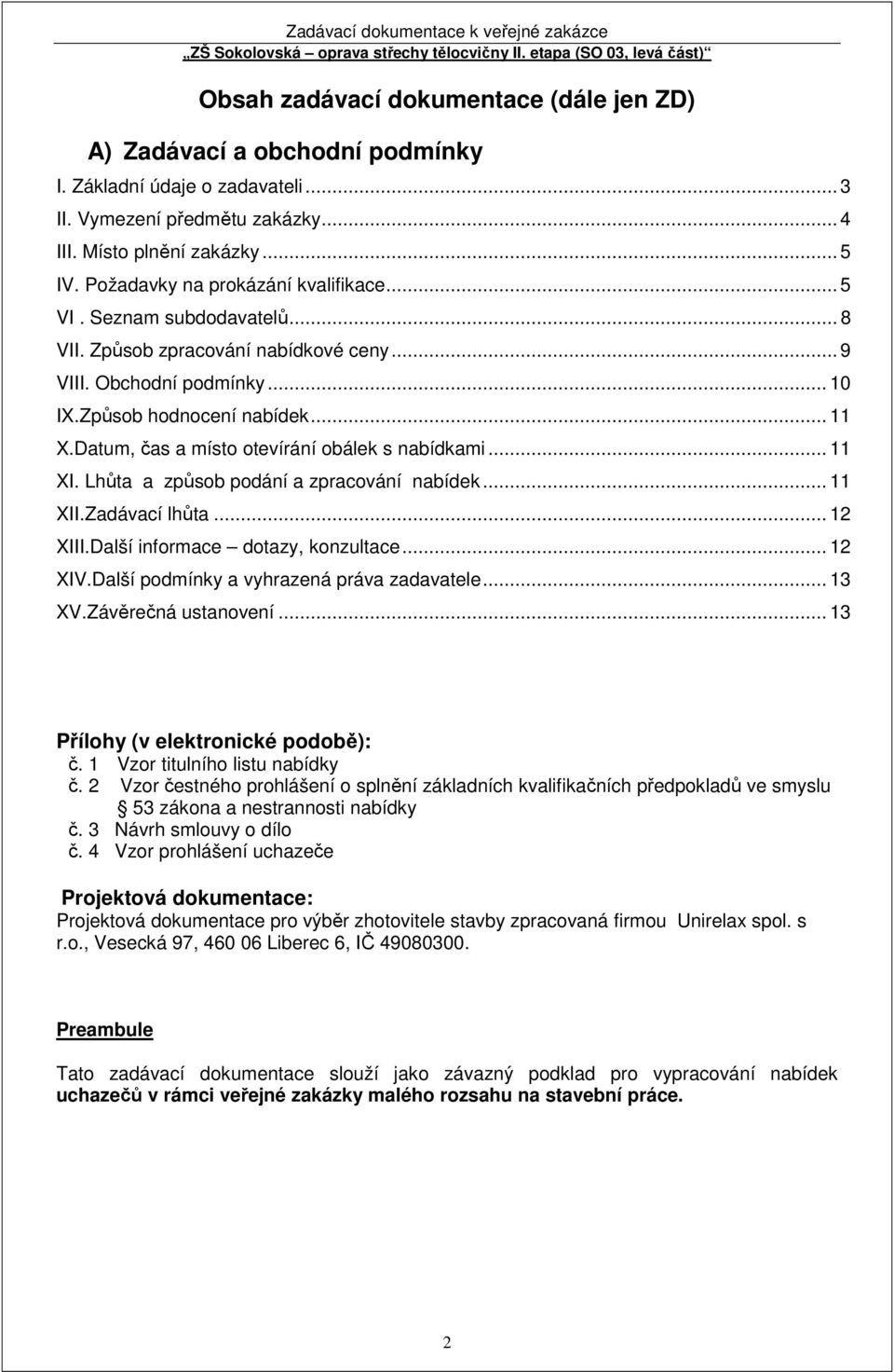 Datum, čas a místo otevírání obálek s nabídkami... 11 XI. Lhůta a způsob podání a zpracování nabídek... 11 XII.Zadávací lhůta... 12 XIII.Další informace dotazy, konzultace... 12 XIV.