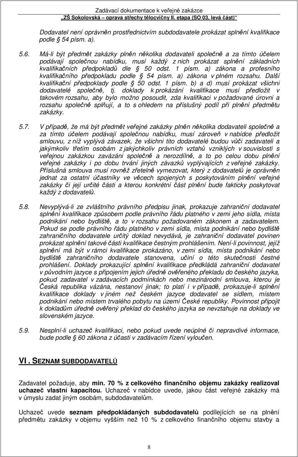 a) zákona a profesního kvalifikačního předpokladu podle 54 písm. a) zákona v plném rozsahu. Další kvalifikační předpoklady podle 50 odst. 1 písm. b) a d) musí prokázat všichni dodavatelé společně, tj.